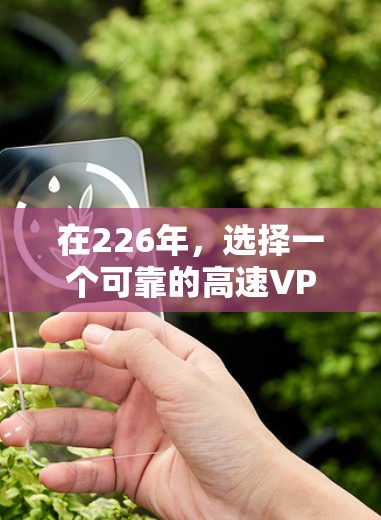 在226年,选择一个可靠的高速VPN服务至关重要,因为它需要支持最新的网络技术,并且能够提供安全、经济和灵活的解决方案。以下是一些推荐的VPN服务,这些提供商在226年依然提供高质量的高速网络服务