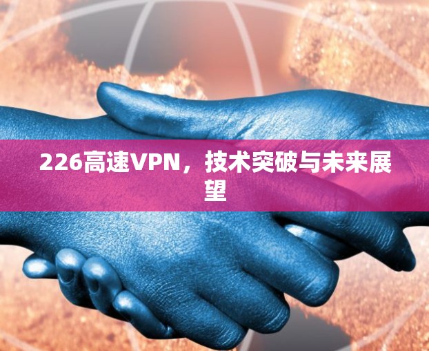 226高速VPN,技术突破与未来展望