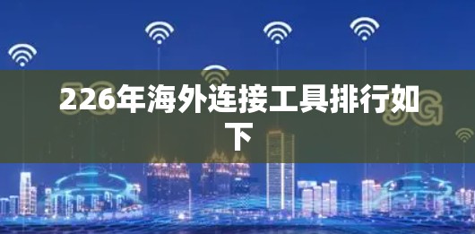 226年海外连接工具排行如下