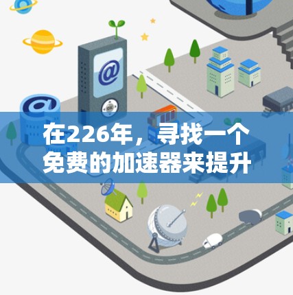 在226年,寻找一个免费的加速器来提升网页加载速度和性能是一个很好的选择。以下是一些推荐的工具和服务,它们在226年可能会更受欢迎,因为科技和优化功能不断更新