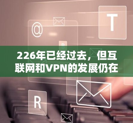 226年已经过去,但互联网和VPN的发展仍在继续。以下是一些推荐的226年的全球高速VPN推荐,帮助您在全球范围内访问各种内容 226年已经过去,但互联网和VPN的发展仍在继续。以下是一些推荐的226年的全球高速VPN推荐,帮助您在全球范围内访问各种内容