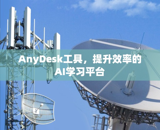 AnyDesk工具,提升效率的AI学习平台