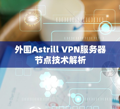 外围Astrill VPN服务器节点技术解析
