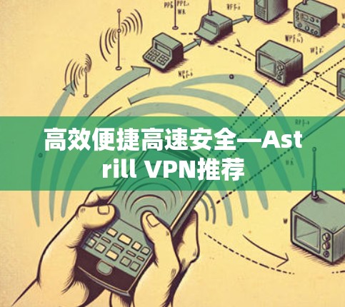 高效便捷高速安全—Astrill VPN推荐