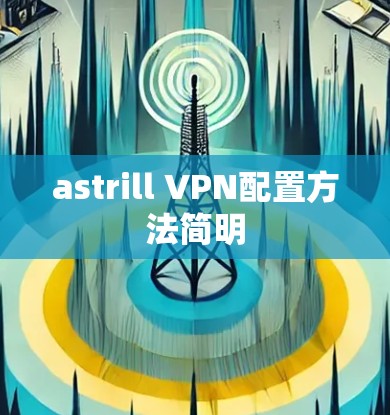 astrill VPN配置方法简明