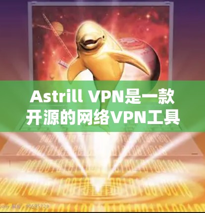 Astrill VPN是一款开源的网络VPN工具