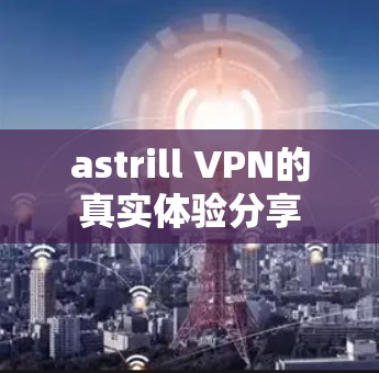 astrill VPN的真实体验分享