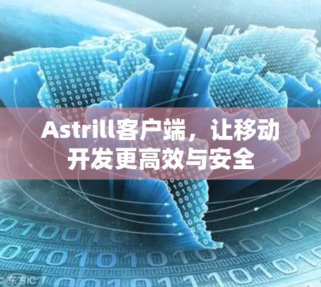 Astrill客户端，让移动开发更高效与安全