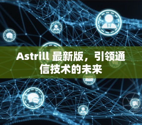 Astrill 最新版,引领通信技术的未来