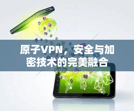 原子VPN,安全与加密技术的完美融合