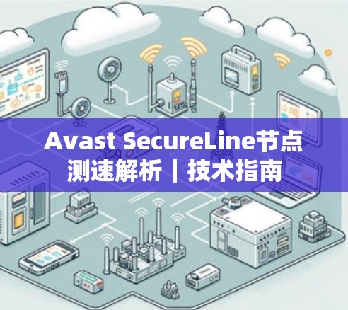 Avast SecureLine节点测速解析｜技术指南