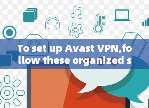 To set up Avast VPN,follow these organized steps: