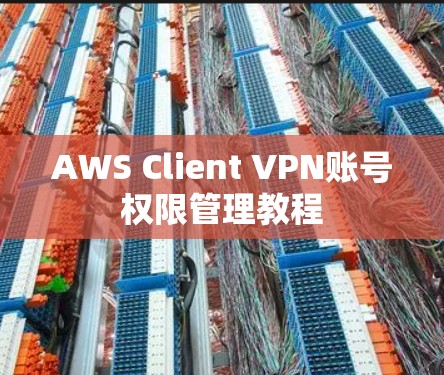 AWS Client VPN账号权限管理教程