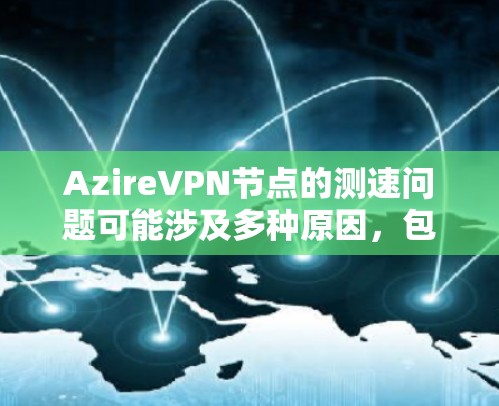 AzireVPN节点的测速问题可能涉及多种原因，包括服务器配置、网络连接、恶意软件攻击以及安全防护措施。以下是一个有条理的解决方案指南