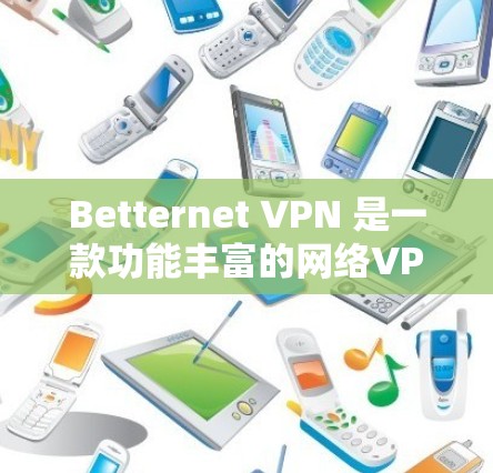 Betternet VPN 是一款功能丰富的网络VPN软件，旨在提供一个安全、可靠的网络环境。以下是对其用户体验的总结