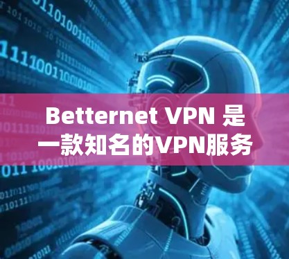 Betternet VPN 是一款知名的VPN服务，但它是否支持在苹果设备上使用呢？具体取决于 Betternet VPN 的支持情况以及 Betternet 的服务条款