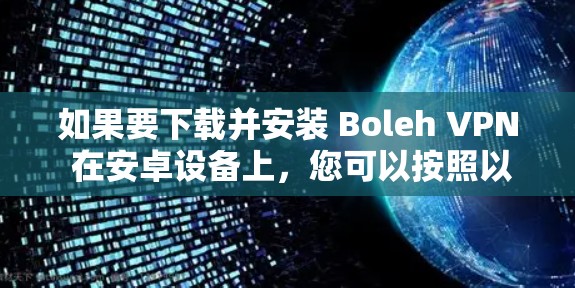 如果要下载并安装 Boleh VPN 在安卓设备上，您可以按照以下步骤进行操作