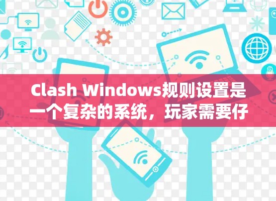 Clash Windows规则设置是一个复杂的系统,玩家需要仔细配置才能获得最佳的游戏体验。以下是一些关键步骤和功能说明 Clash Windows规则设置是一个复杂的系统,玩家需要仔细配置才能获得最佳的游戏体验。以下是一些关键步骤和功能说明