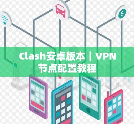 Clash安卓版本|VPN节点配置教程 Clash安卓版本|VPN节点配置教程