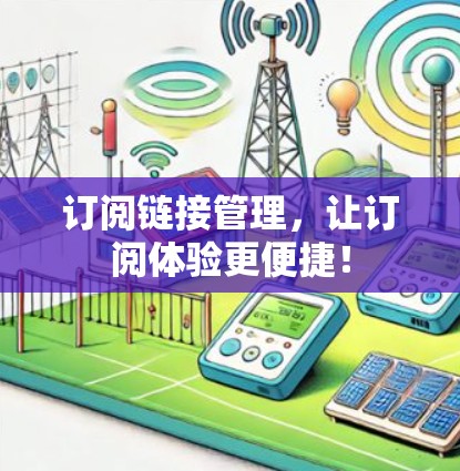订阅链接管理，让订阅体验更便捷！