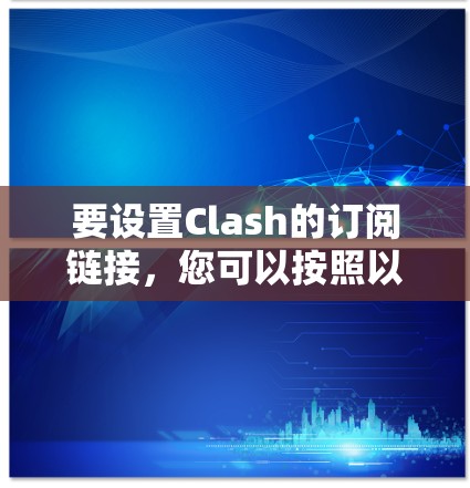 要设置Clash的订阅链接，您可以按照以下步骤操作