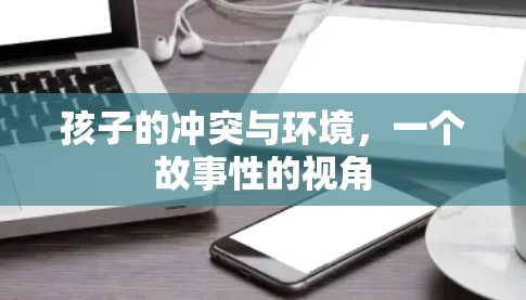 孩子的冲突与环境，一个故事性的视角