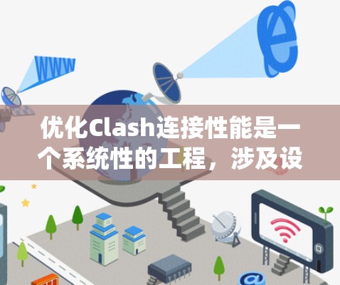 优化Clash连接性能是一个系统性的工程,涉及设备资源管理、网络连接优化、设备状态管理、Clash协议设置以及性能测试等多个方面。以下是对该优化方案的详细总结 优化Clash连接性能是一个系统性的工程,涉及设备资源管理、网络连接优化、设备状态管理、Clash协议设置以及性能测试等多个方面。以下是对该优化方案的详细总结