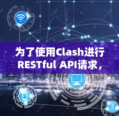 为了使用Clash进行RESTful API请求,您可以按照以下步骤配置并运行Flask server 为了使用Clash进行RESTful API请求,您可以按照以下步骤配置并运行Flask server