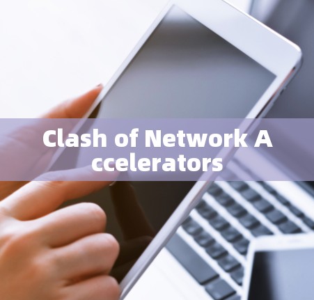 Clash of Network Accelerators Clash of Network Accelerators