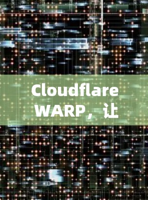 Cloudflare WARP，让网络连接更高效！