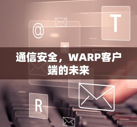 通信安全,WARP客户端的未来 通信安全,WARP客户端的未来