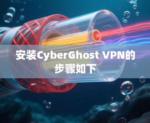 安装CyberGhost VPN的步骤如下
